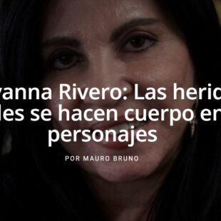 Giovanna Rivero: Las heridas sociales se hacen cuerpo en los personajes