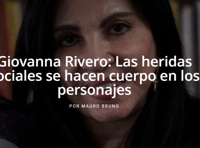 Giovanna Rivero: Las heridas sociales se hacen cuerpo en los personajes